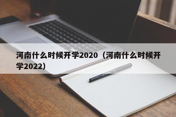 河南什么时候开学2020（河南什么时候开学2022）