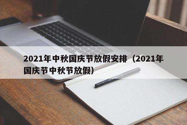 2021年中秋国庆节放假安排（2021年国庆节中秋节放假）