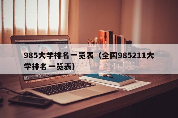 985大学排名一览表（全国985211大学排名一览表）