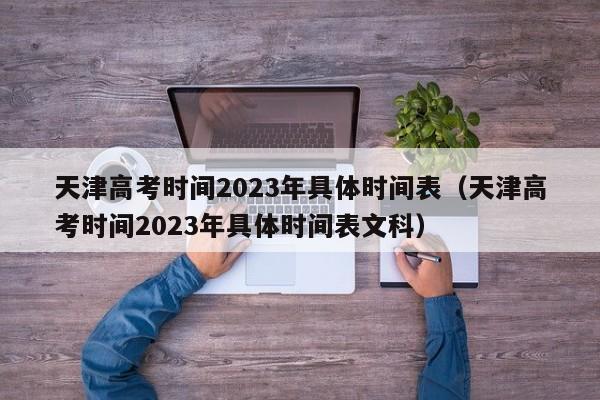 天津高考时间2023年具体时间表（天津高考时间2023年具体时间表文科）