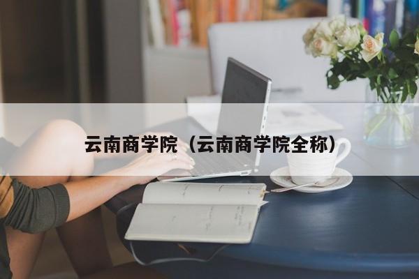 云南商学院（云南商学院全称）