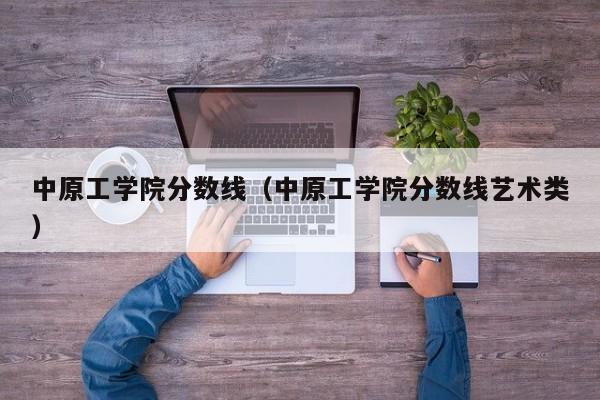 中原工学院分数线（中原工学院分数线艺术类）