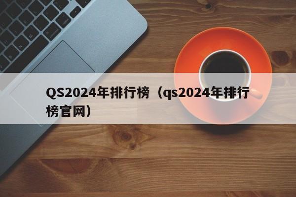 QS2024年排行榜（qs2024年排行榜官网）