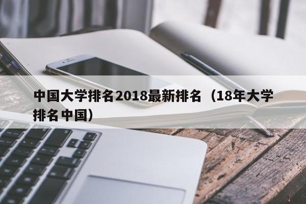 中国大学排名2018最新排名（18年大学排名中国）