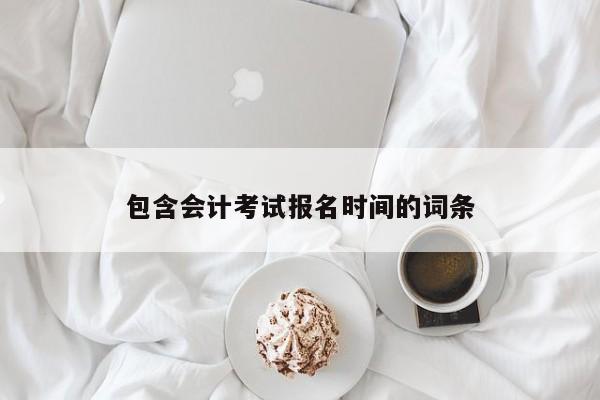 包含会计考试报名时间的词条