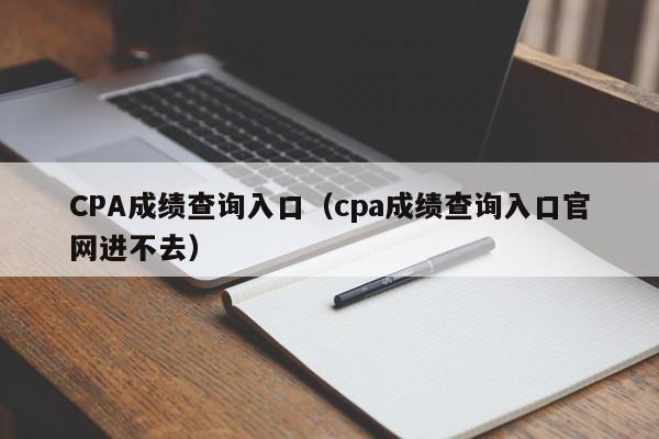 CPA成绩查询入口（cpa成绩查询入口官网进不去）