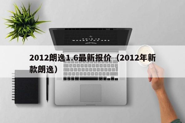 2012朗逸1.6最新报价（2012年新款朗逸）