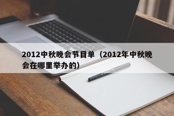 2012中秋晚会节目单（2012年中秋晚会在哪里举办的）