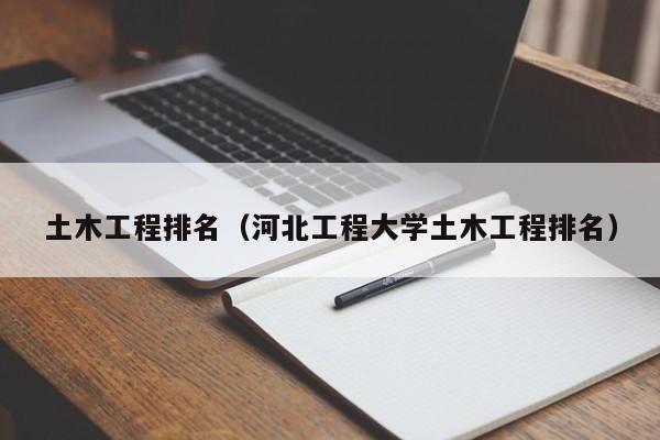 土木工程排名（河北工程大学土木工程排名）