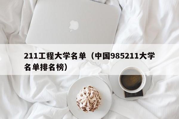 211工程大学名单（中国985211大学名单排名榜）