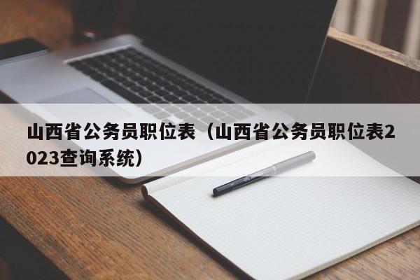 山西省公务员职位表（山西省公务员职位表2023查询系统）