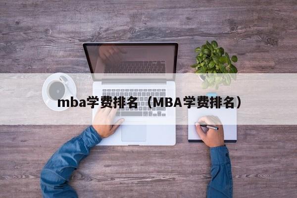 mba学费排名（MBA学费排名）