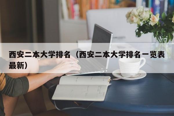 西安二本大学排名（西安二本大学排名一览表最新）