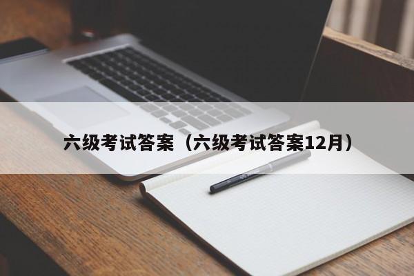 六级考试答案（六级考试答案12月）