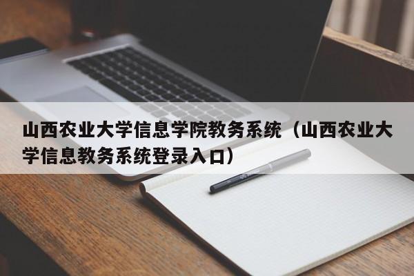 山西农业大学信息学院教务系统（山西农业大学信息教务系统登录入口）