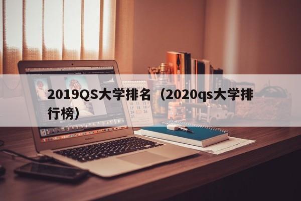 2019QS大学排名（2020qs大学排行榜）