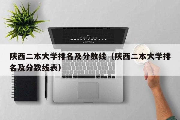 陕西二本大学排名及分数线（陕西二本大学排名及分数线表）