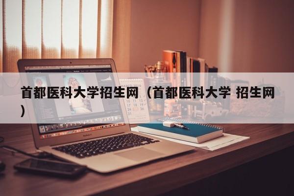 首都医科大学招生网（首都医科大学 招生网）