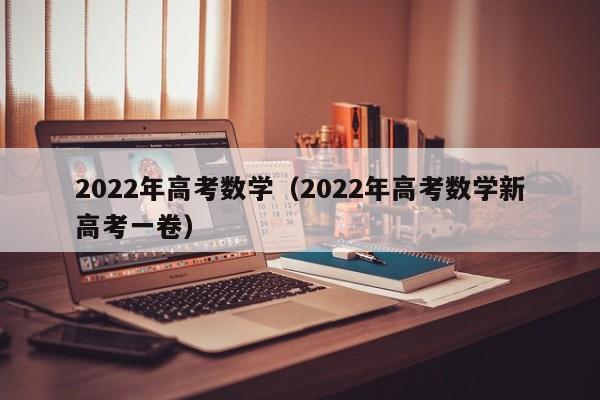 2022年高考数学（2022年高考数学新高考一卷）