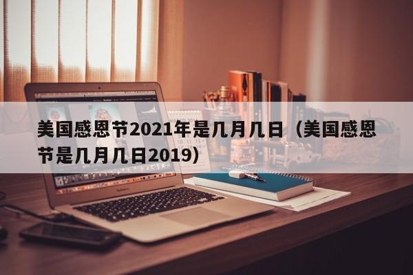 美国感恩节2021年是几月几日（美国感恩节是几月几日2019）