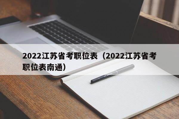 2022江苏省考职位表（2022江苏省考职位表南通）